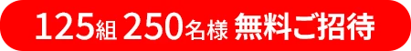 150組・300名様を無料ご招待