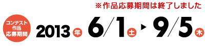 作品応募期間は終了しました コンテスト作品応募期間2013年6月1日(土)〜9月5日(木)