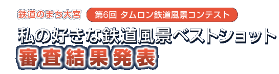 第6回タムロン鉄道風景コンテスト 私の好きな鉄道風景ベストショット 審査結果発表